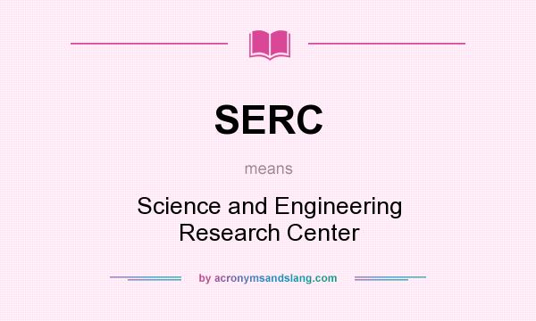 What does SERC mean? It stands for Science and Engineering Research Center