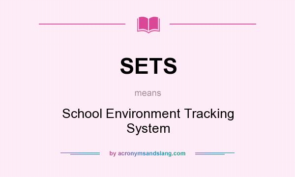 What does SETS mean? It stands for School Environment Tracking System