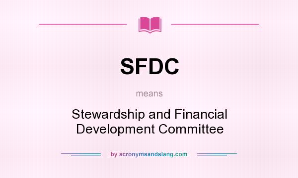 What does SFDC mean? It stands for Stewardship and Financial Development Committee