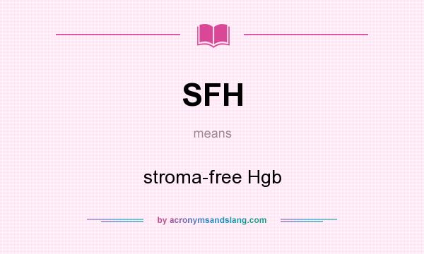 What does SFH mean? It stands for stroma-free Hgb