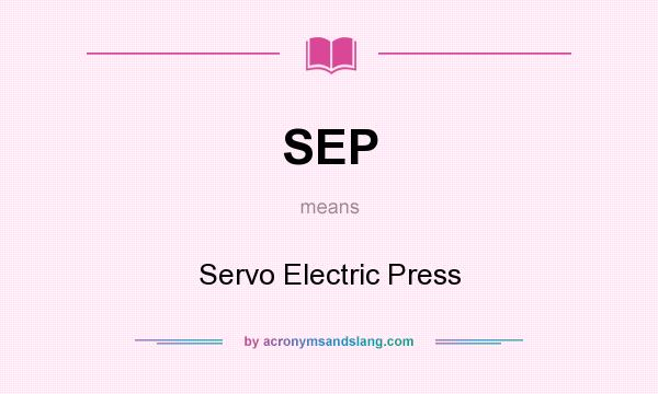 What does SEP mean? It stands for Servo Electric Press