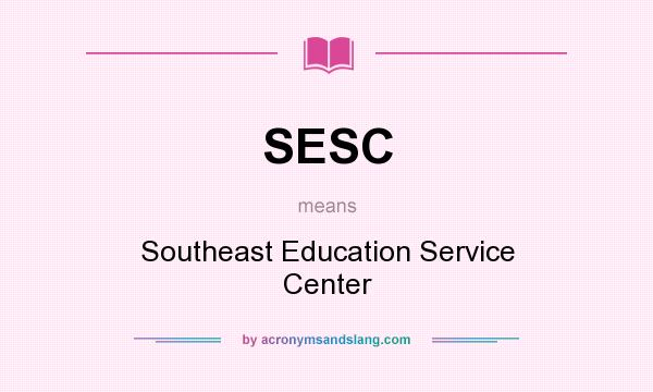 What does SESC mean? It stands for Southeast Education Service Center