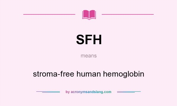 What does SFH mean? It stands for stroma-free human hemoglobin