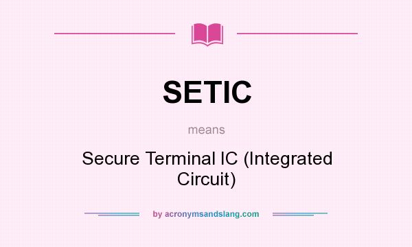What does SETIC mean? It stands for Secure Terminal IC (Integrated Circuit)