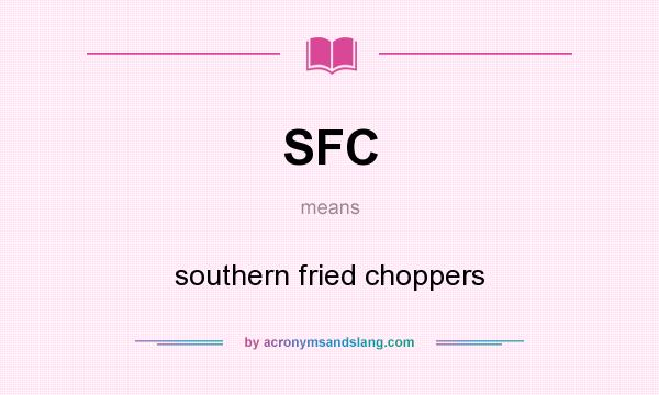 What does SFC mean? It stands for southern fried choppers
