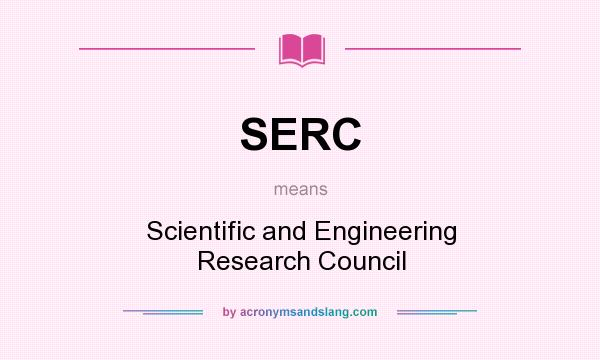 What does SERC mean? It stands for Scientific and Engineering Research Council