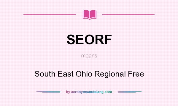 What does SEORF mean? It stands for South East Ohio Regional Free
