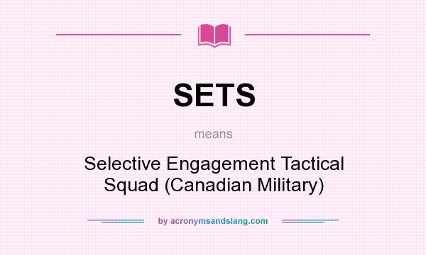 What does SETS mean? It stands for Selective Engagement Tactical Squad (Canadian Military)