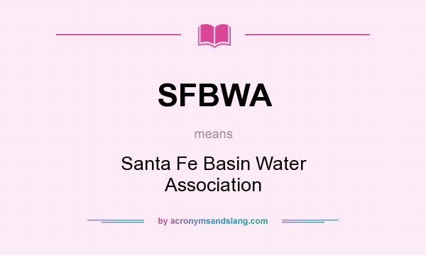 What does SFBWA mean? It stands for Santa Fe Basin Water Association