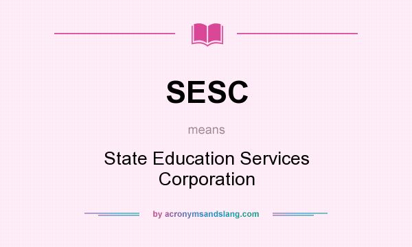 What does SESC mean? It stands for State Education Services Corporation
