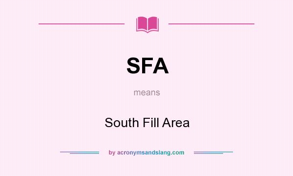What does SFA mean? It stands for South Fill Area