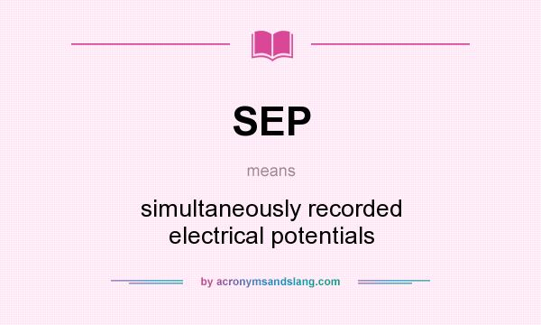 What does SEP mean? It stands for simultaneously recorded electrical potentials