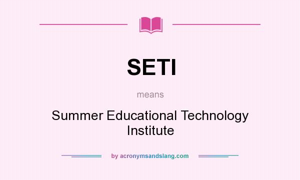 What does SETI mean? It stands for Summer Educational Technology Institute