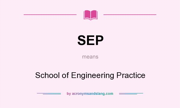 What does SEP mean? It stands for School of Engineering Practice