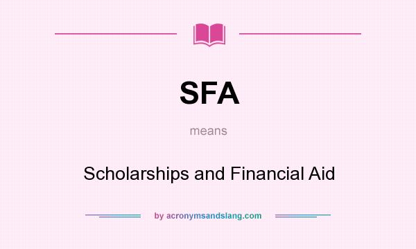 What does SFA mean? It stands for Scholarships and Financial Aid