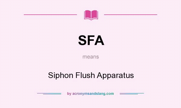 What does SFA mean? It stands for Siphon Flush Apparatus