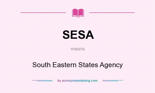 What does SESA mean? It stands for South Eastern States Agency