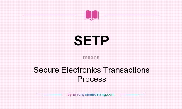 What does SETP mean? It stands for Secure Electronics Transactions Process