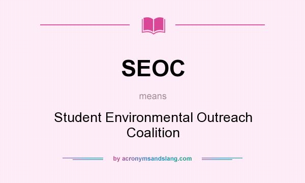 What does SEOC mean? It stands for Student Environmental Outreach Coalition