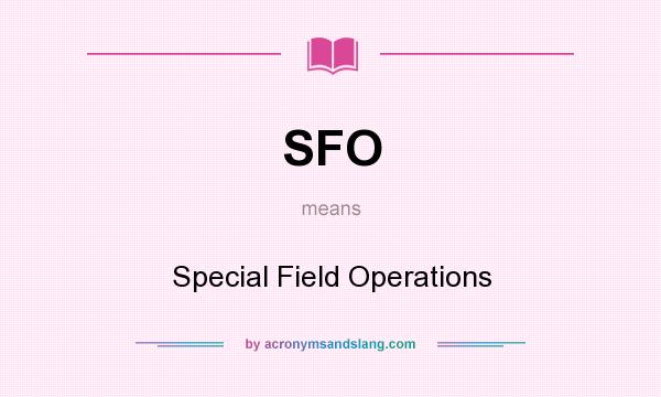 What does SFO mean? It stands for Special Field Operations