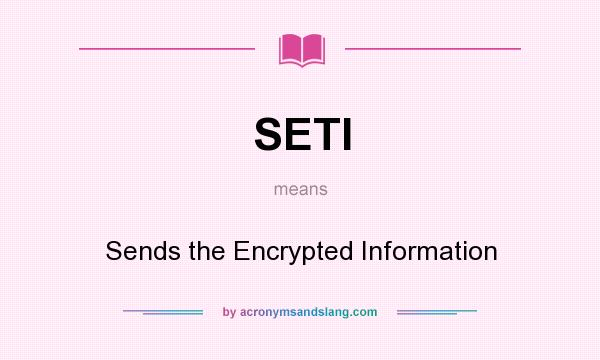 What does SETI mean? It stands for Sends the Encrypted Information