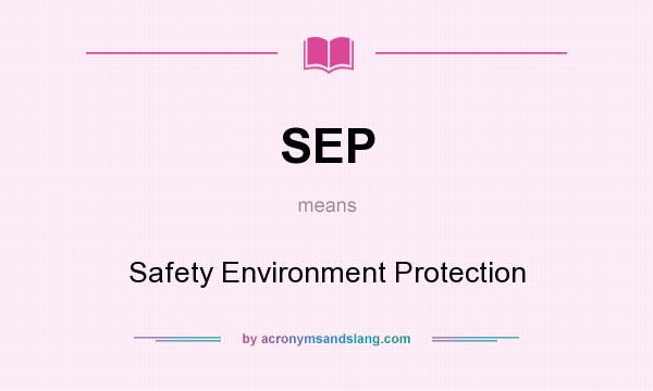 What does SEP mean? It stands for Safety Environment Protection