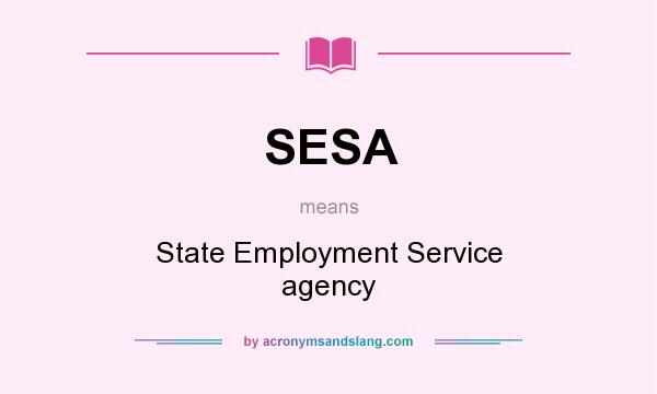 What does SESA mean? It stands for State Employment Service agency