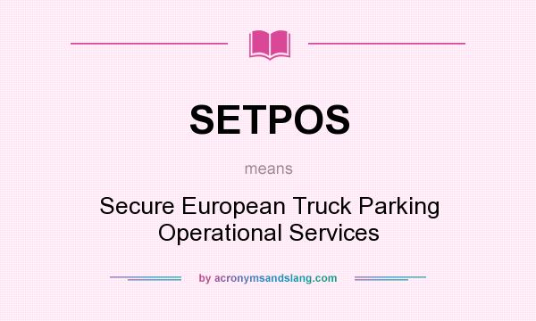 What does SETPOS mean? It stands for Secure European Truck Parking Operational Services