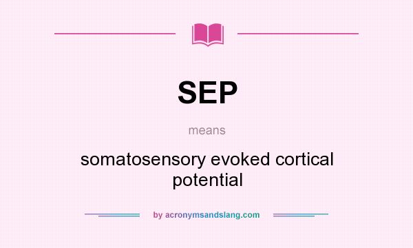 What does SEP mean? It stands for somatosensory evoked cortical potential