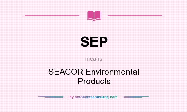 What does SEP mean? It stands for SEACOR Environmental Products