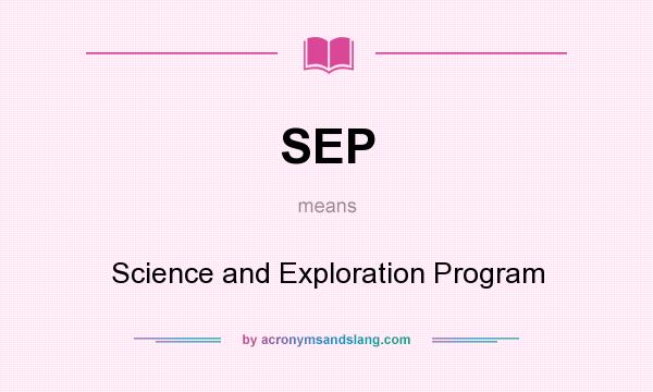 What does SEP mean? It stands for Science and Exploration Program