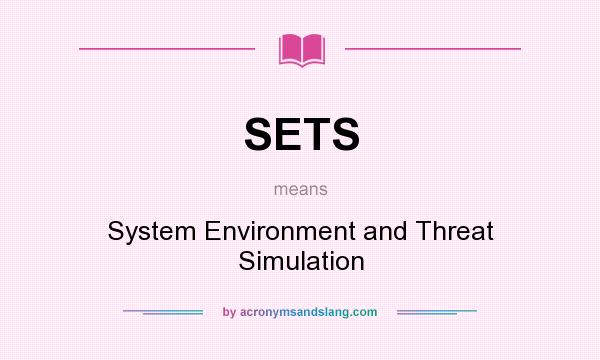 What does SETS mean? It stands for System Environment and Threat Simulation