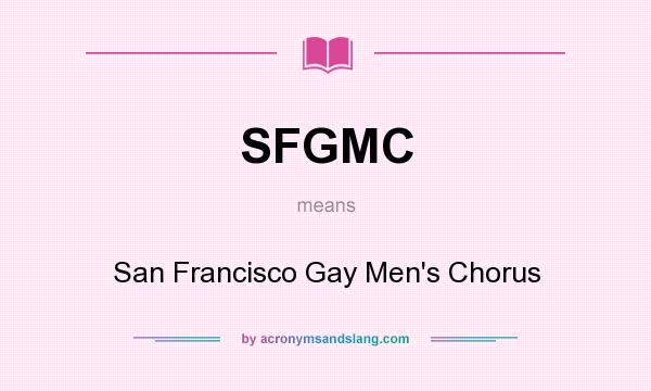 What does SFGMC mean? It stands for San Francisco Gay Men`s Chorus