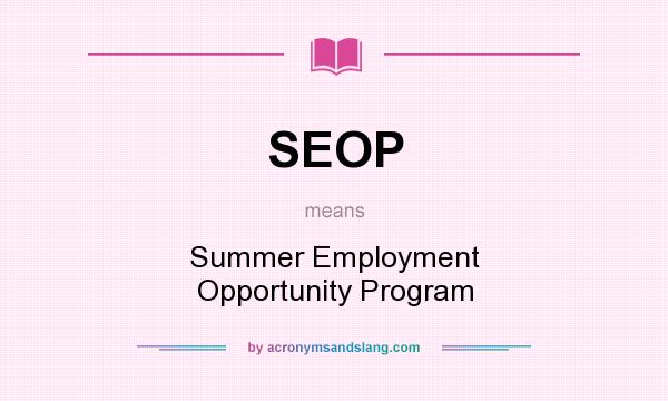What does SEOP mean? It stands for Summer Employment Opportunity Program