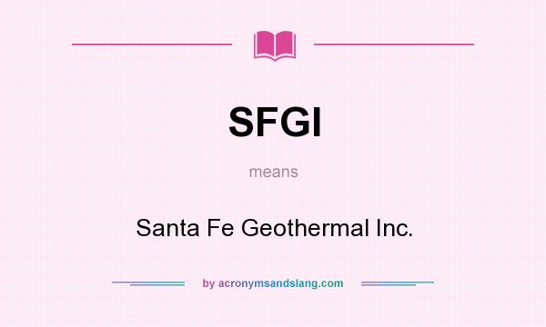 What does SFGI mean? It stands for Santa Fe Geothermal Inc.