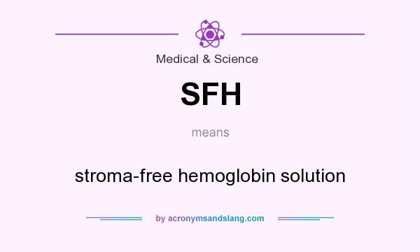 What does SFH mean? It stands for stroma-free hemoglobin solution
