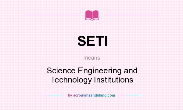 What does SETI mean? It stands for Science Engineering and Technology Institutions