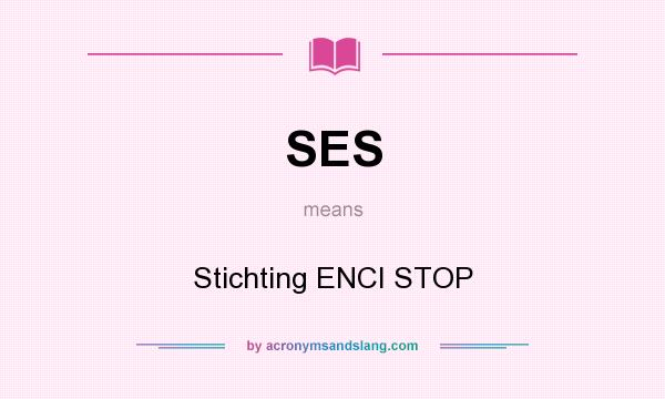 What does SES mean? It stands for Stichting ENCI STOP