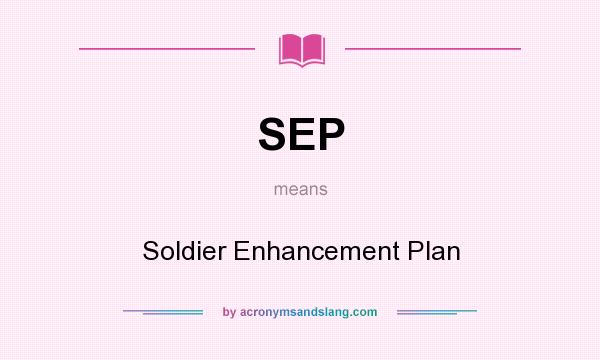 What does SEP mean? It stands for Soldier Enhancement Plan