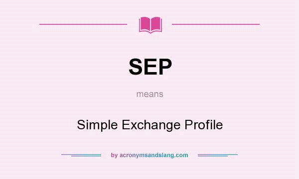 What does SEP mean? It stands for Simple Exchange Profile