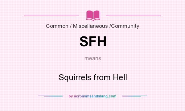 What does SFH mean? It stands for Squirrels from Hell