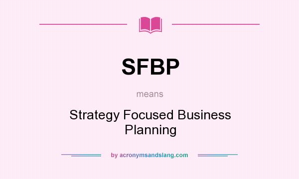 What does SFBP mean? It stands for Strategy Focused Business Planning