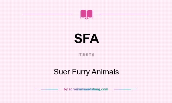 What does SFA mean? It stands for Suer Furry Animals