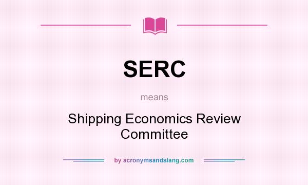 What does SERC mean? It stands for Shipping Economics Review Committee