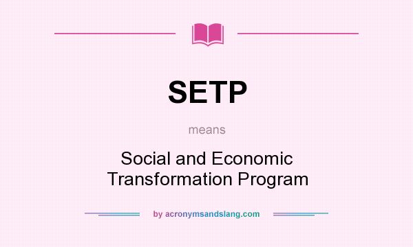 What does SETP mean? It stands for Social and Economic Transformation Program