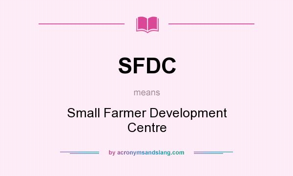 What does SFDC mean? It stands for Small Farmer Development Centre