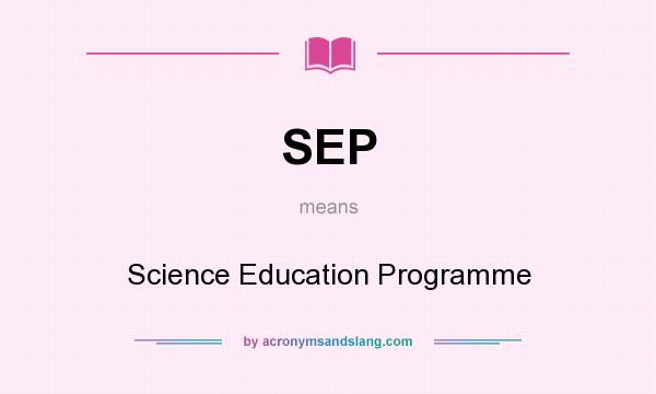 What does SEP mean? It stands for Science Education Programme