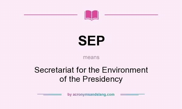 What does SEP mean? It stands for Secretariat for the Environment of the Presidency