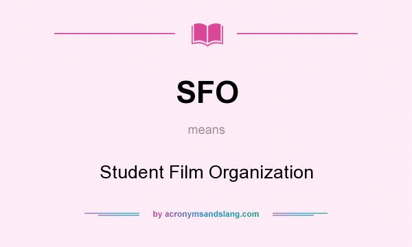 What does SFO mean? It stands for Student Film Organization
