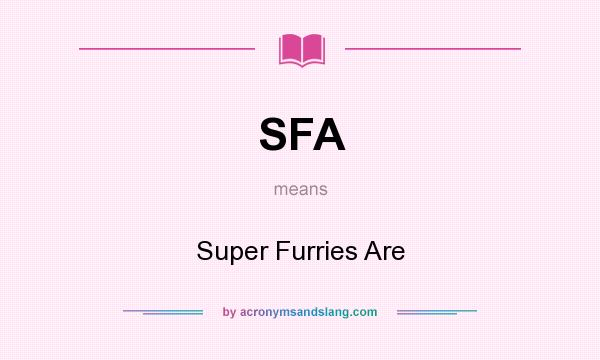 What does SFA mean? It stands for Super Furries Are